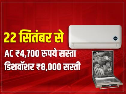 AC and Dishwasher Price Down about Rs 8000 from 22 September | AC ₹4,700 रुपये सस्ता, डिशवॉशर मशीन ₹8,000 सस्ती, 22 सितंबर से नई कीमतें...