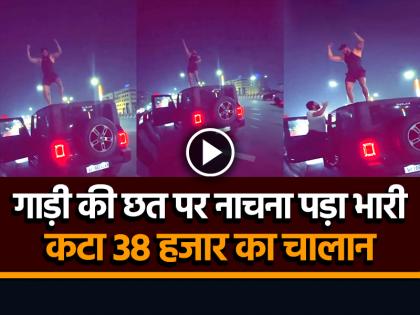 Dance On Thar Roof Challan of Rs 38500 Noida Thar Stunt Viral Video | VIDEO: गाड़ी की छत पर नाचना पड़ा भारी, कटा 38 हजार का चालान, देखें वीडियो