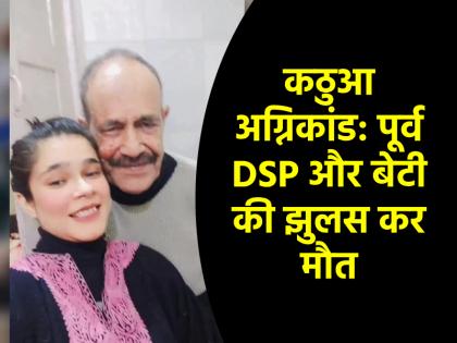 Jammu-Kashmir 6 people died in Kathua fire former DSP and his daughter also included among the dead 4 injured | Jammu-Kashmir: कठुआ अग्निकांड में 6 लोगों की मौत, मरने वालों में पूर्व DSP और उनकी बेटी भी शामिल; 4 घायल