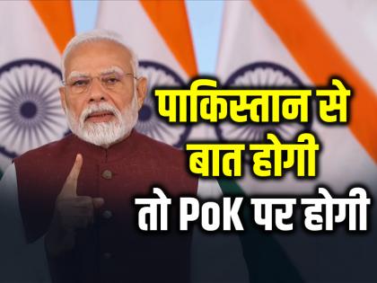 Pm Modi Says If we talk to Pakistan, it will be about terrorism, PoK | VIDEO: पाकिस्तान से बात होगी, तो PoK पर होगी...