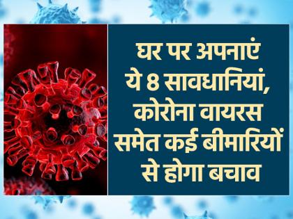 Coronavirus: घर पर अपनाएं ये 8 सावधानियां, वायरस और बीमारियों से होगा बचाव, देखें तस्वीरें