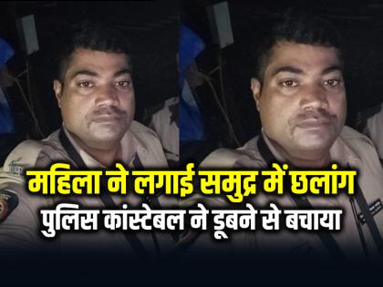 Woman jumped into the sea, Mumbai police constable saved her life | महिला ने लगाई समुद्र में छलांग, पुलिस कांस्टेबल ने बचाई जान, मुंबई की घटना...
